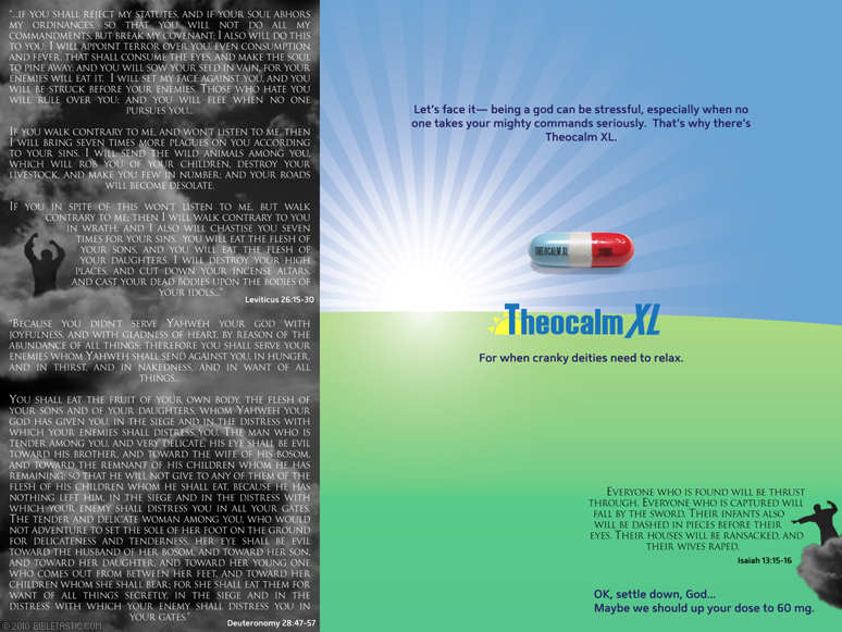 Let's face it being a god can be stressful, especially when no one takes your mighty commands seriously.  That's why there's Theocalm XL.  Theocalm XL: For when cranky deities need to relax.